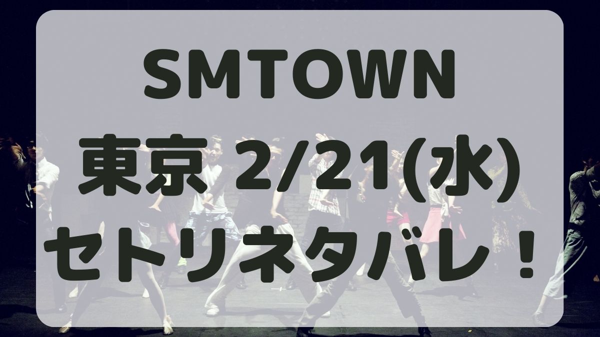 SMTOWNライブ東京ドーム2/21セトリネタバレ！感想レポも！