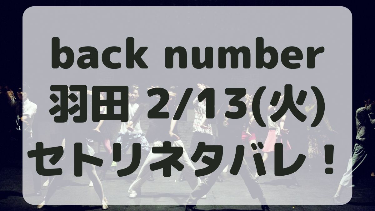 back number2/13羽田公演セトリネタバレ！感想レポも！