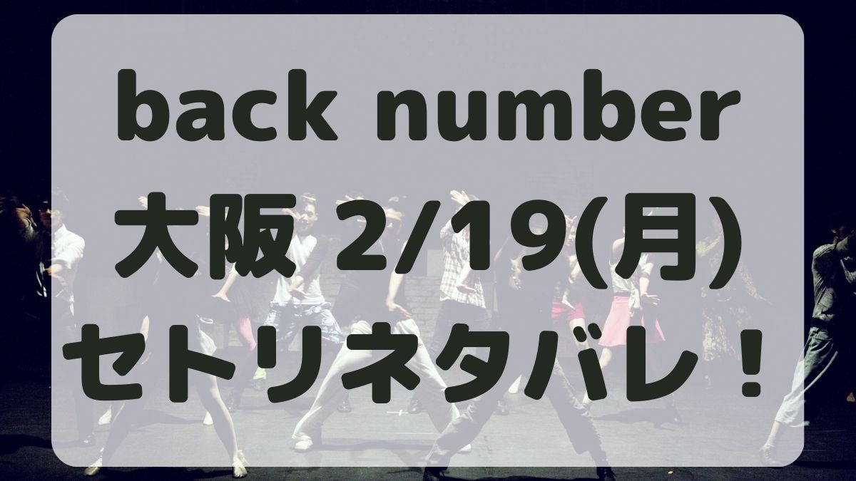 back number大阪公演2/19セトリネタバレ！感想レポも！