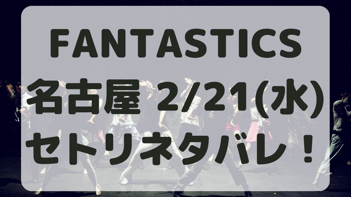 FANTASTICSライブ日本ガイシ2/21セトリネタバレ！