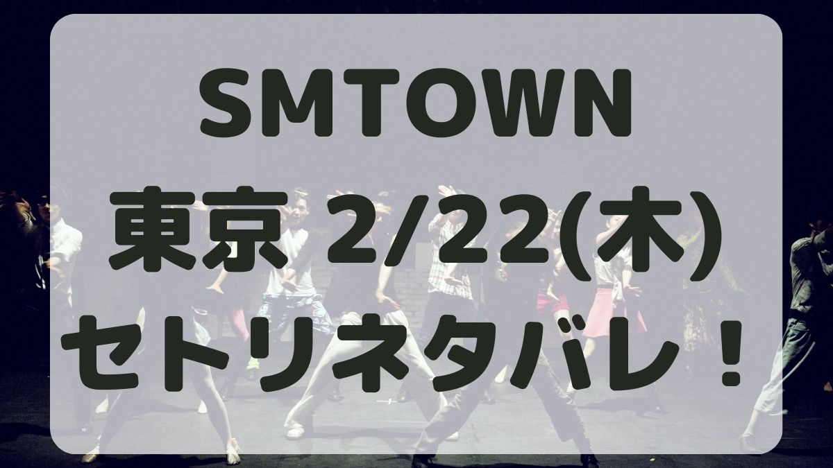 SMTOWNライブ東京ドーム2/22セトリネタバレ！感想レポも！