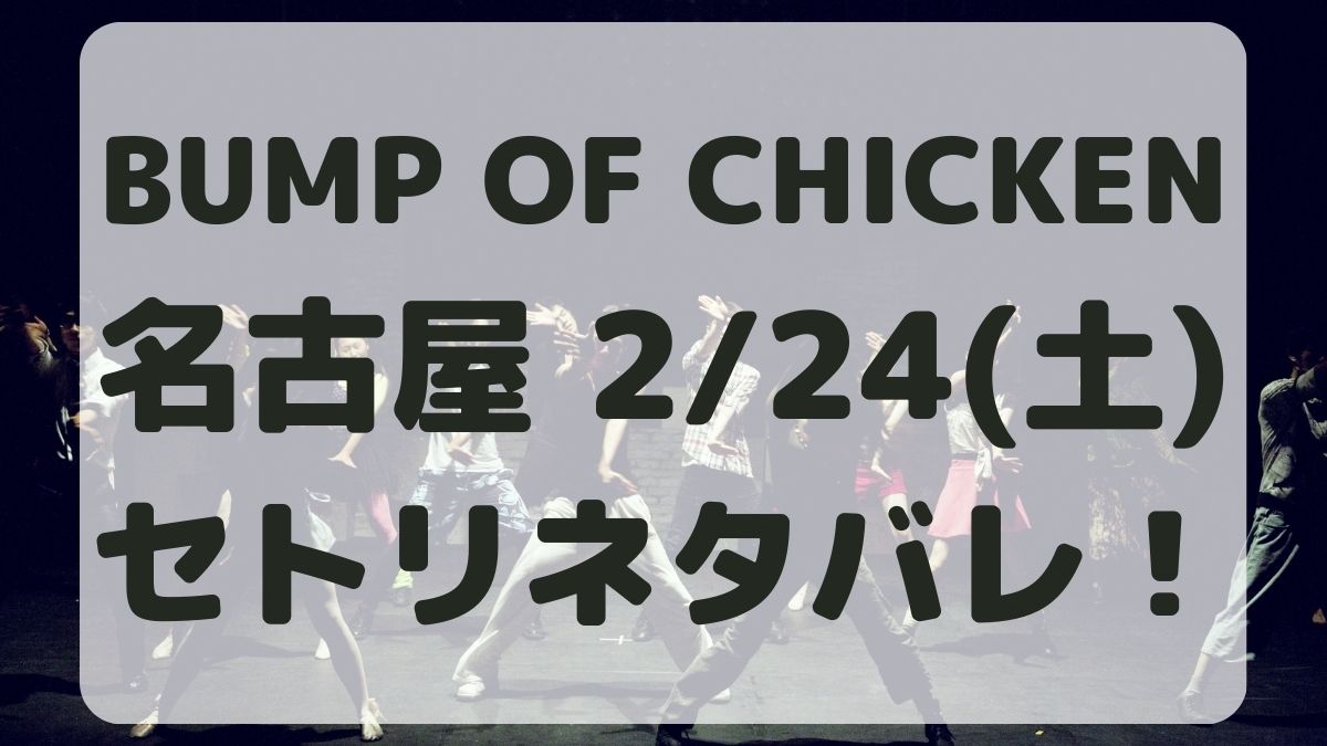 BUMP OF CHICKEN名古屋2/24セトリネタバレ！感想レポも！