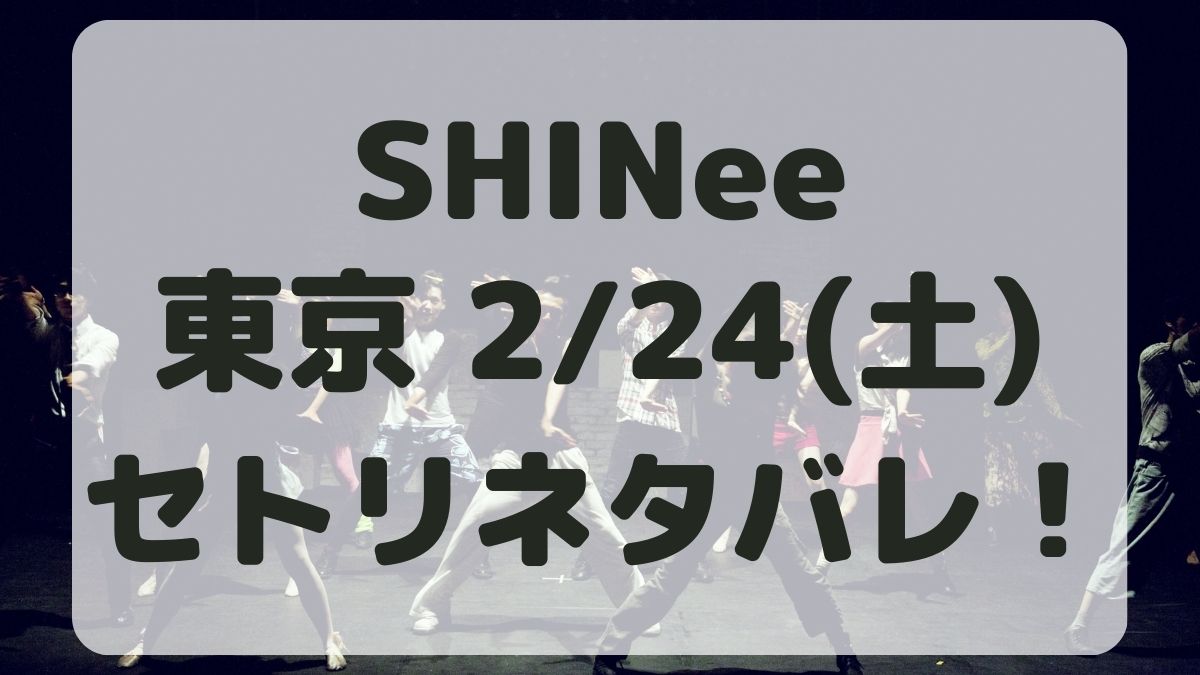 SHINee東京ドーム公演2/24セトリネタバレ！感想レポも！
