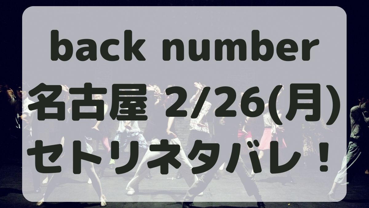 back number名古屋公演2/26セトリネタバレ！感想レポも！
