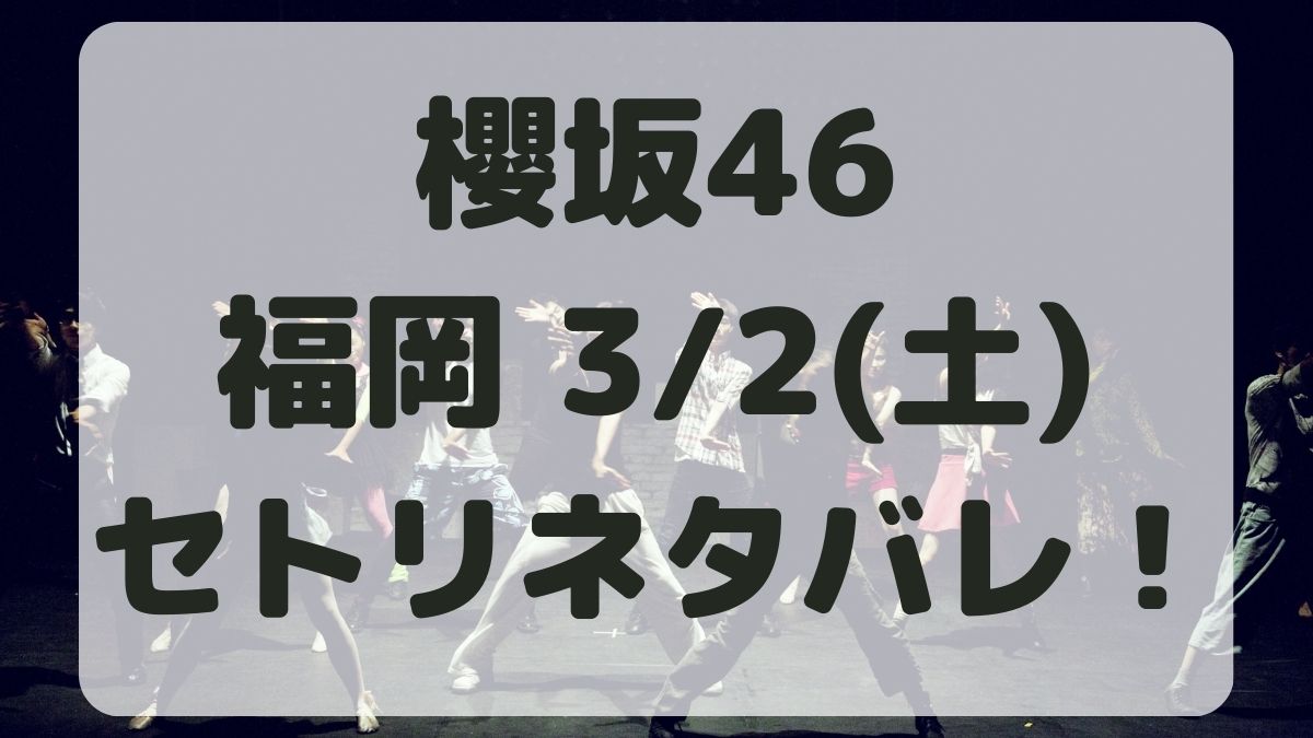 櫻坂46全国アリーナツアー福岡3/2セトリネタバレ！感想レポも！