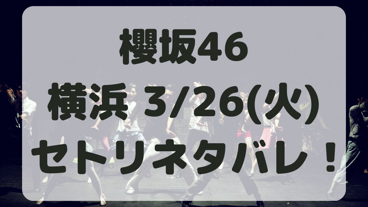 櫻坂46アリーナツアー横浜3/26セトリネタバレ！感想レポも！