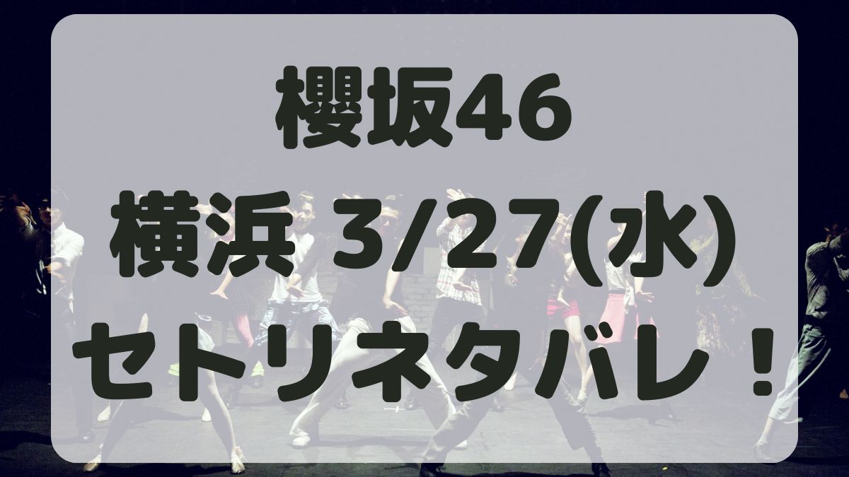 櫻坂46アリーナツアー横浜3/27セトリネタバレ！感想レポも！