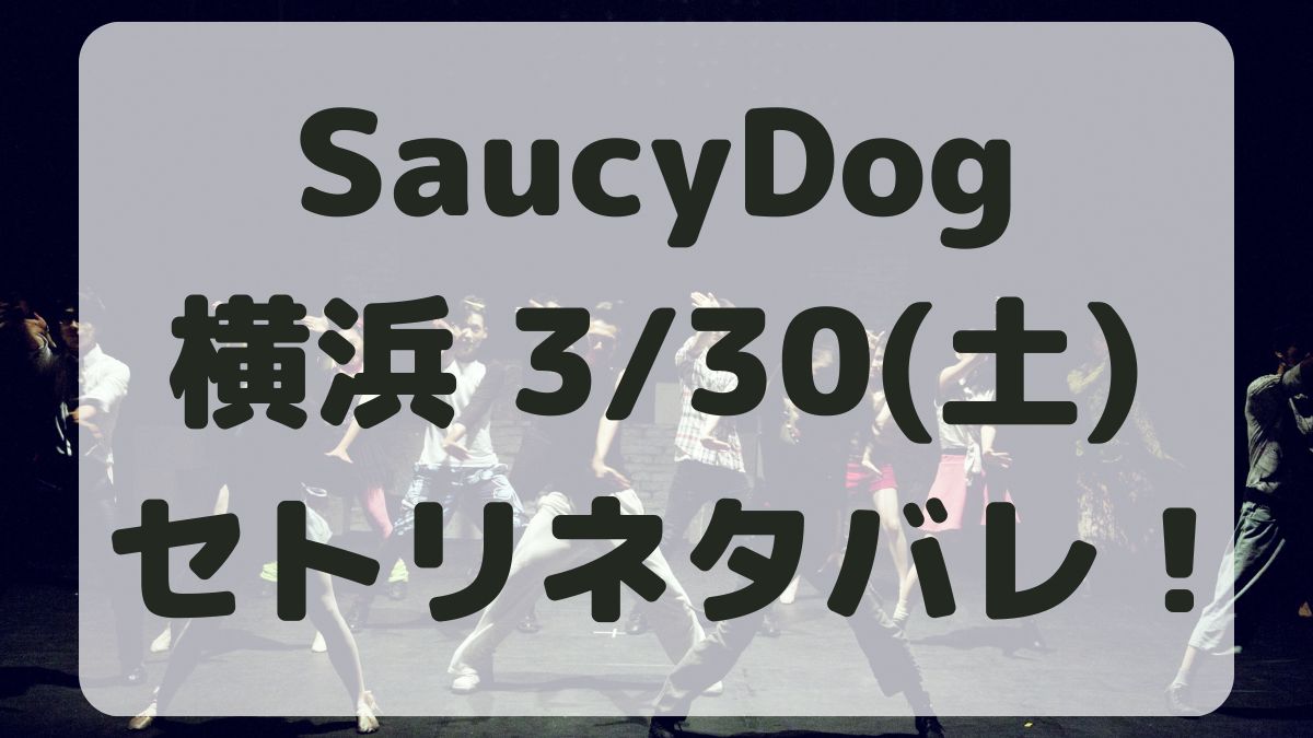 SaucyDogツアー横浜3/30セトリネタバレ！感想レポも！
