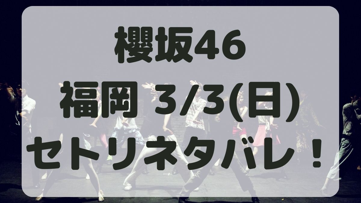 櫻坂46全国アリーナツアー福岡3/3セトリネタバレ！感想レポも！