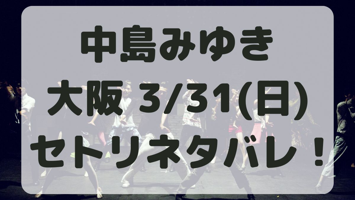 中島みゆきコンサート大阪公演3/31セトリネタバレ！感想レポも！