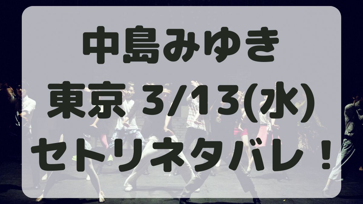中島みゆきコンサート東京公演3/13セトリネタバレ！感想レポも！