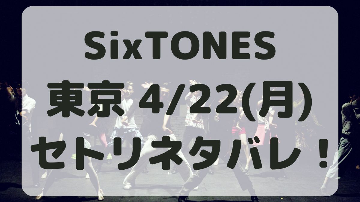 SixTONESライブツアー2024東京4/22セトリネタバレ！
