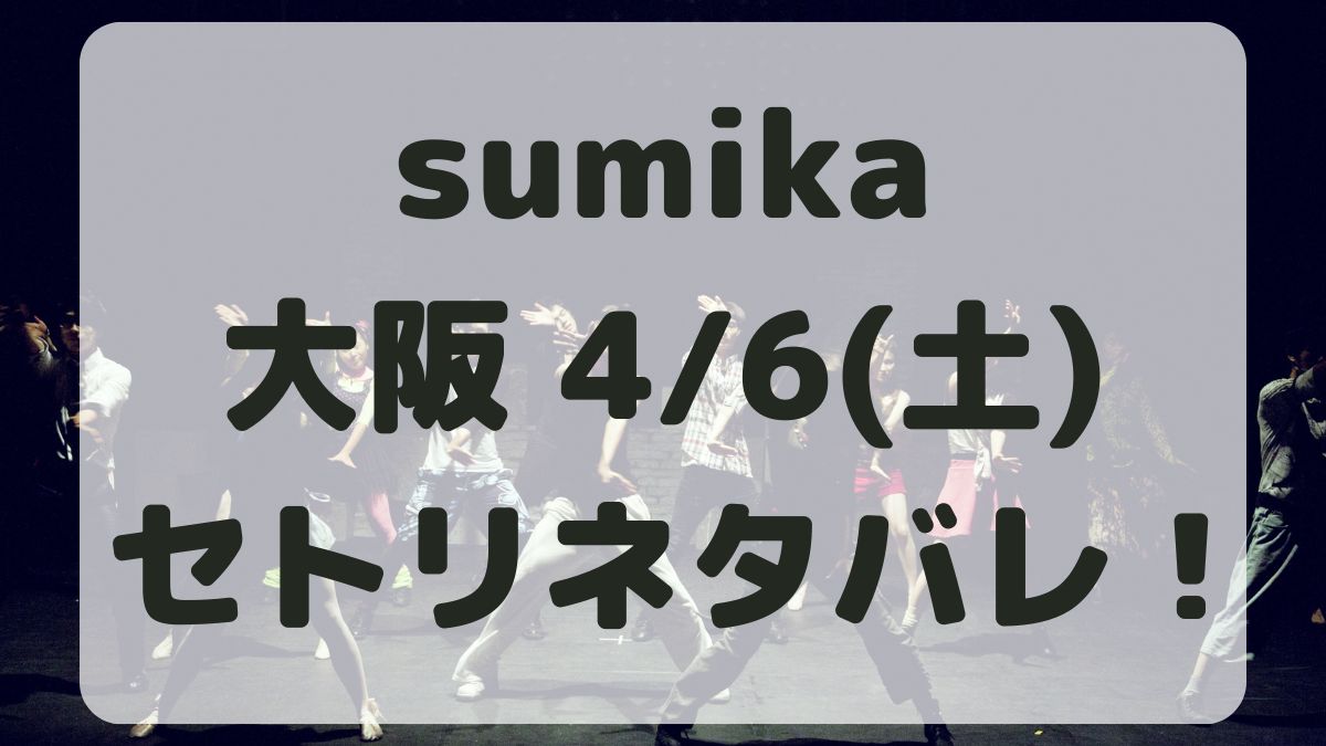 sumikaライブ2024大阪4/6セトリネタバレ！感想レポも！