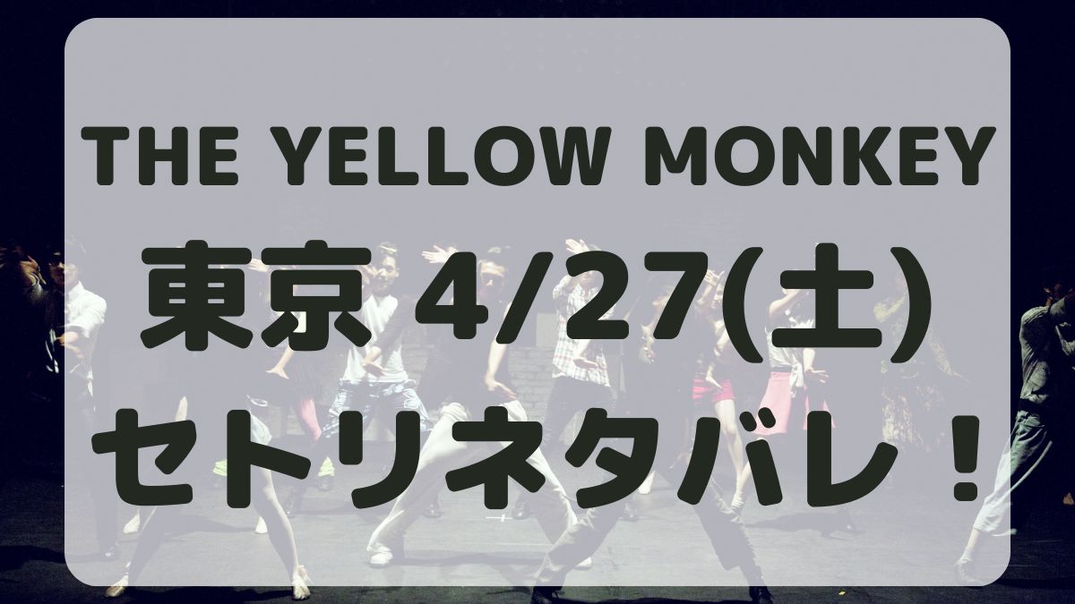 THE YELLOW MONKEY東京ドーム4/27セトリネタバレ！