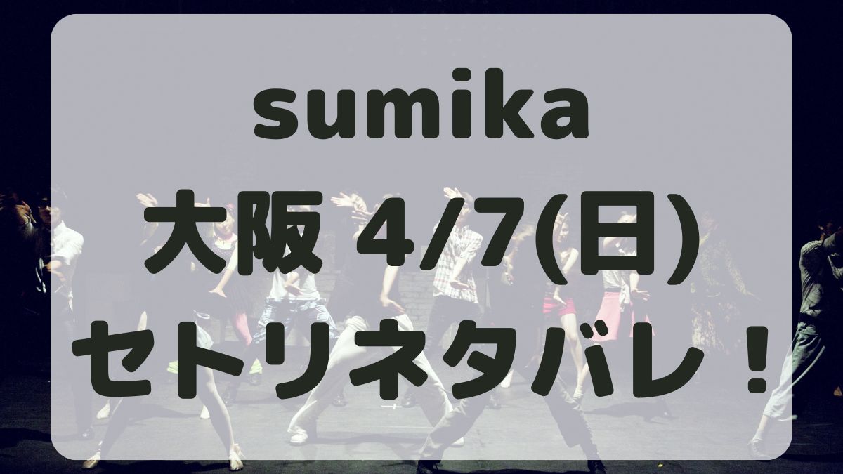 sumikaライブ2024大阪4/7セトリネタバレ！感想レポも！