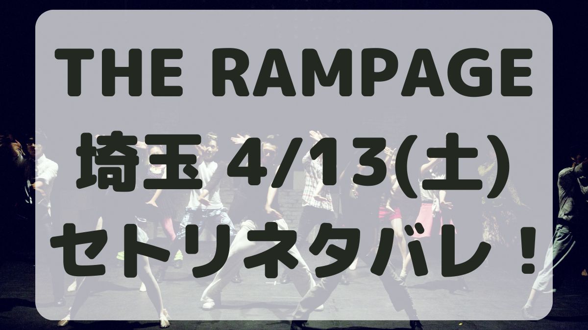 THE RAMPAGEライブ埼玉4/13セトリネタバレ！感想レポも！