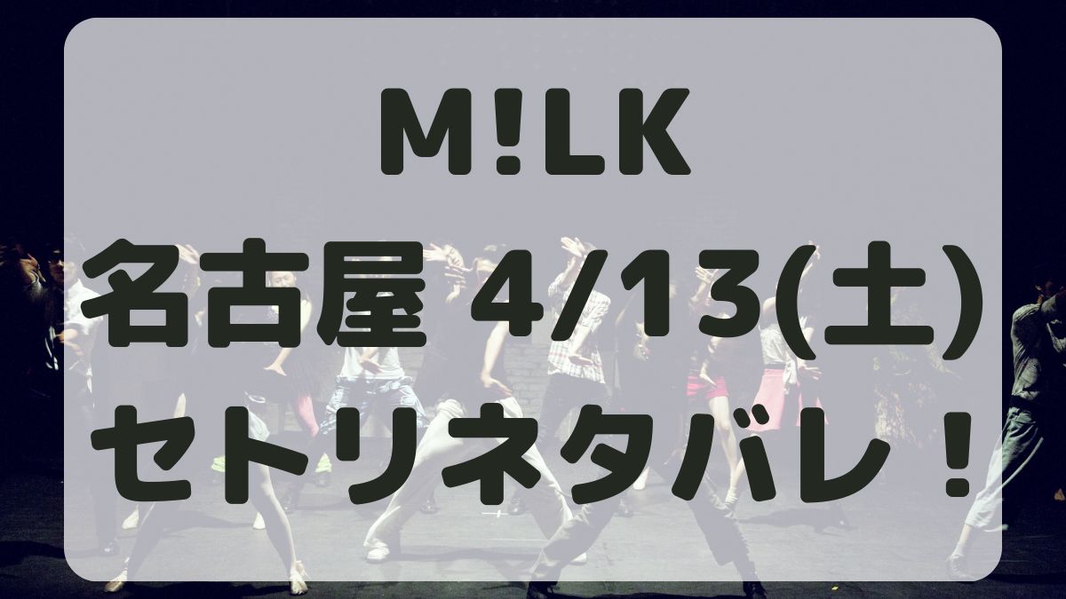 M!LKコンサートツアー名古屋4/13セトリネタバレ！感想レポも！