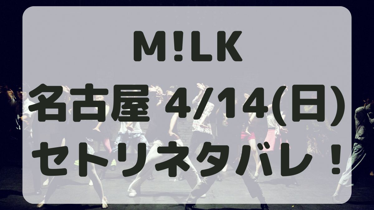 M!LKコンサートツアー名古屋4/14セトリネタバレ！感想レポも！
