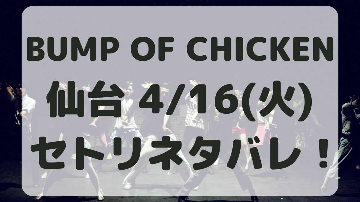BUMP OF CHICKEN仙台4/16セトリネタバレ！感想レポも！
