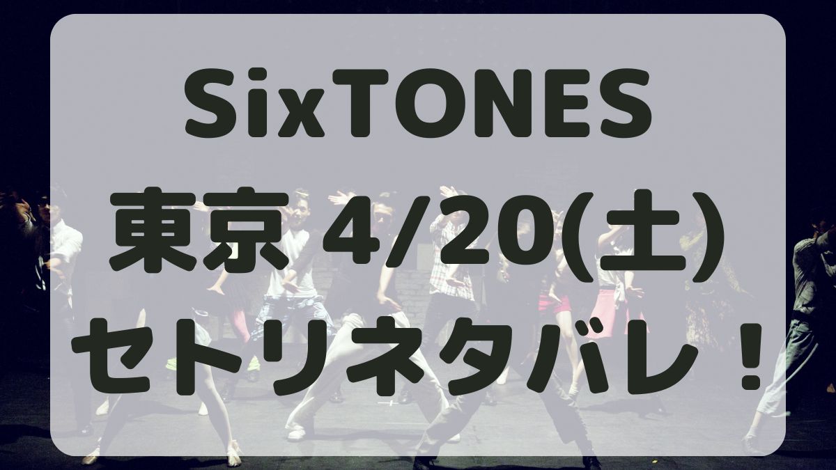 SixTONESライブツアー2024東京4/20セトリネタバレ！