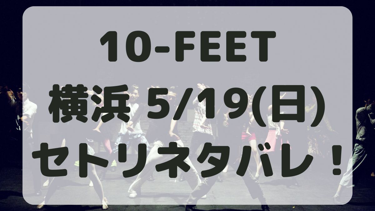 10-FEETワンマンライブ2024横浜セトリネタバレ！感想レポも！