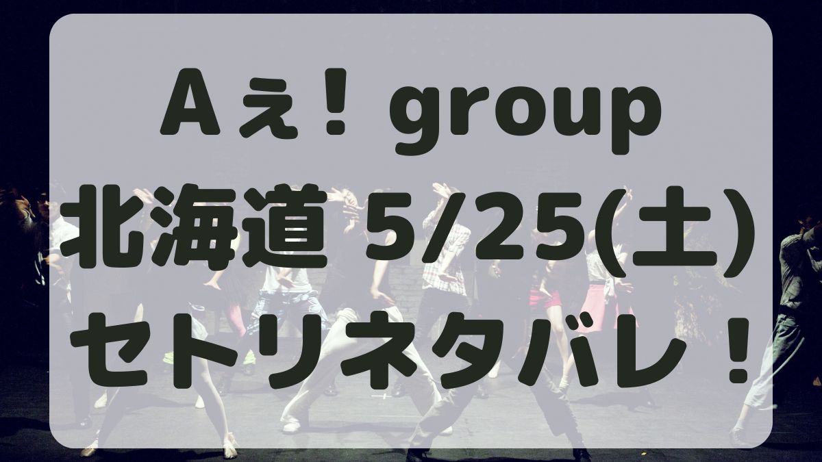 Aぇ!groupデビューツアー北海道5/25セトリネタバレ！