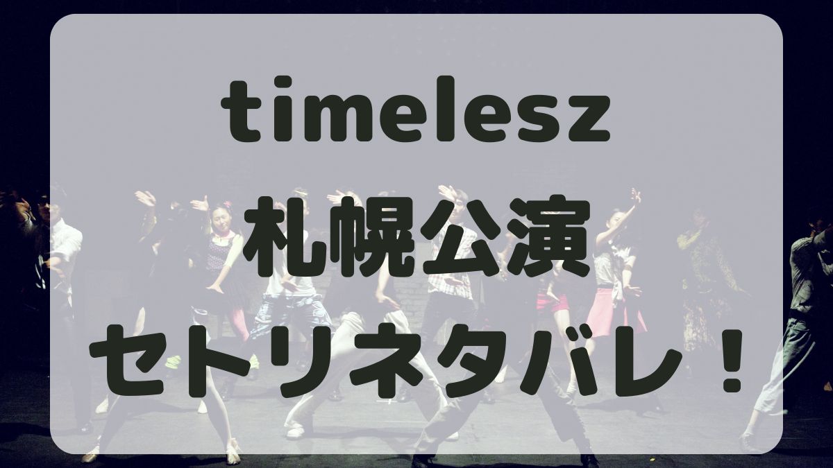 timeleszライブツアー札幌公演セトリネタバレ！感想レポも！