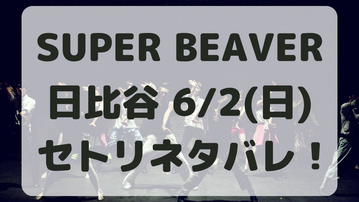 SUPER BEAVER野外ツアー日比谷6/2セトリネタバレ！