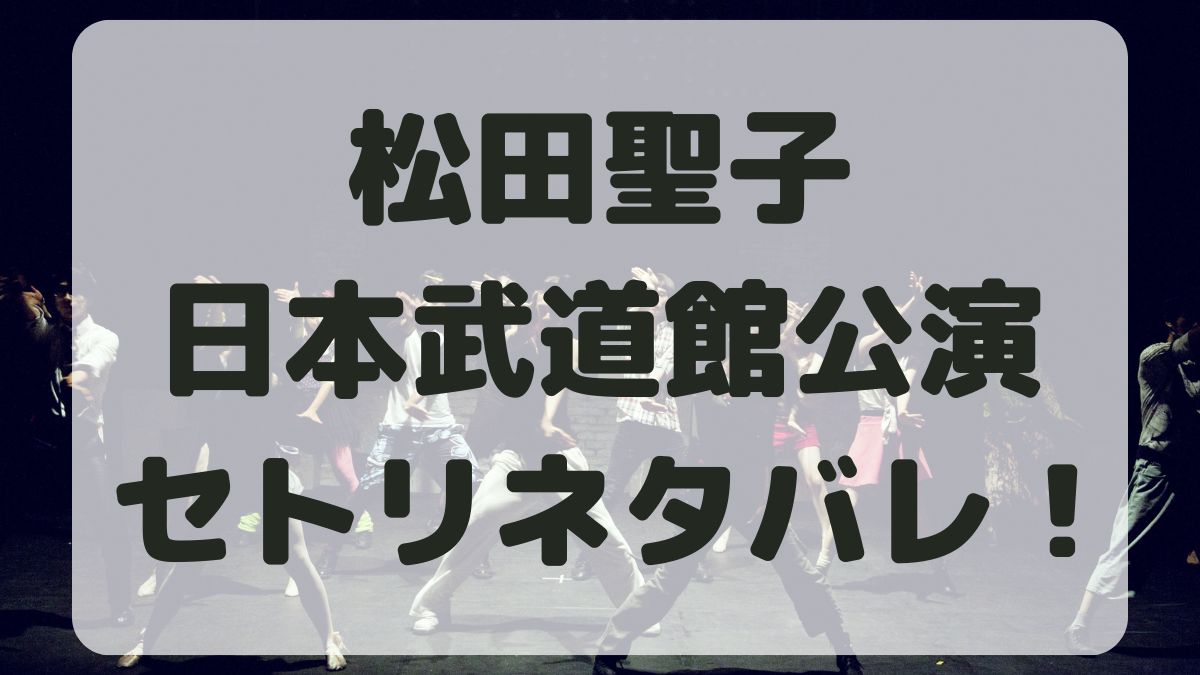 松田聖子45周年コンサート日本武道館公演セトリネタバレ！感想レポも！