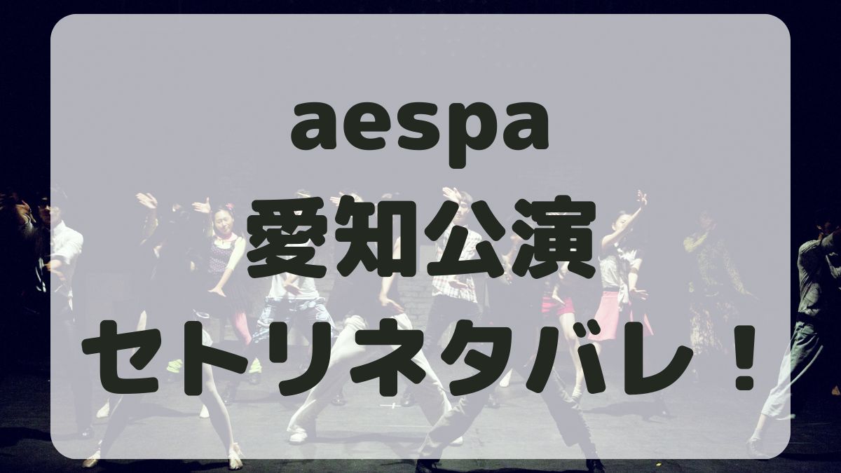 aespaライブ2024愛知公演セトリネタバレ！感想レポも！