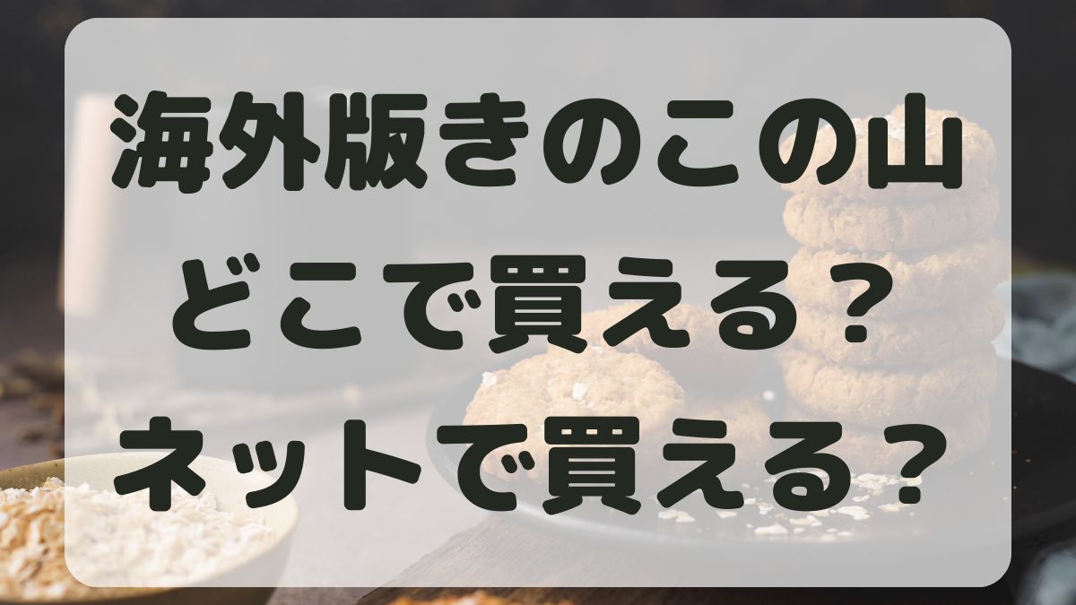 Chocorooms海外版きのこの山はどこで買える？ネット通販にもある？