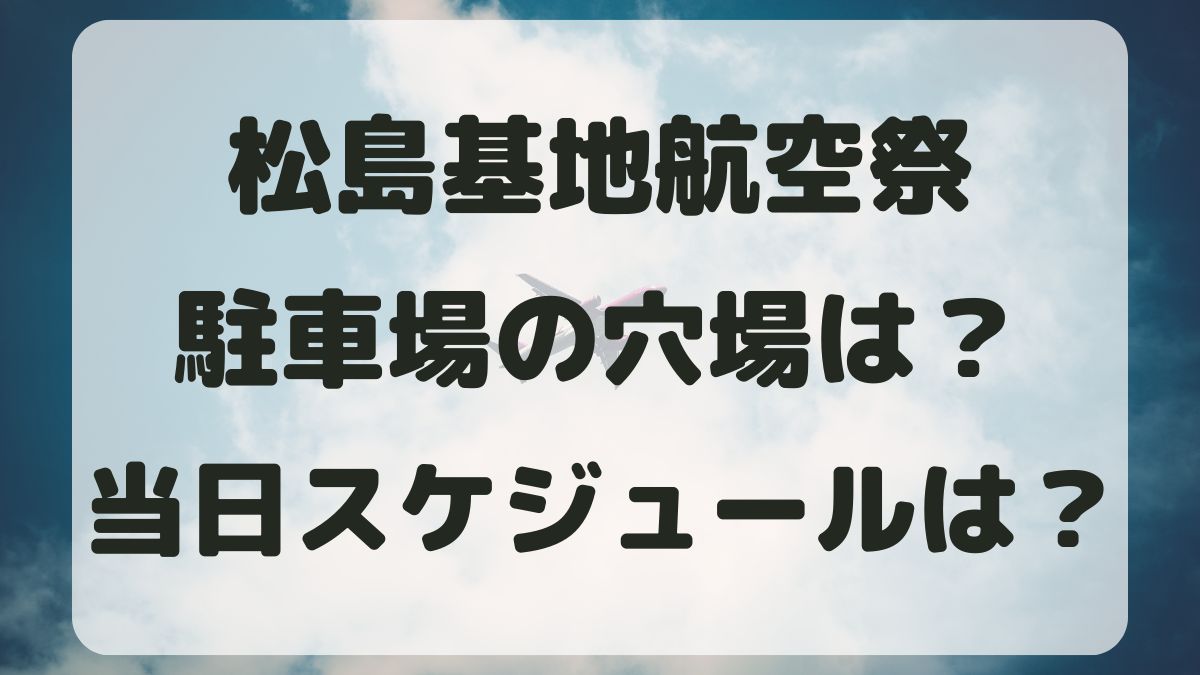 松島基地航空祭2024駐車場の穴場は？混雑状況とスケジュールも調査！