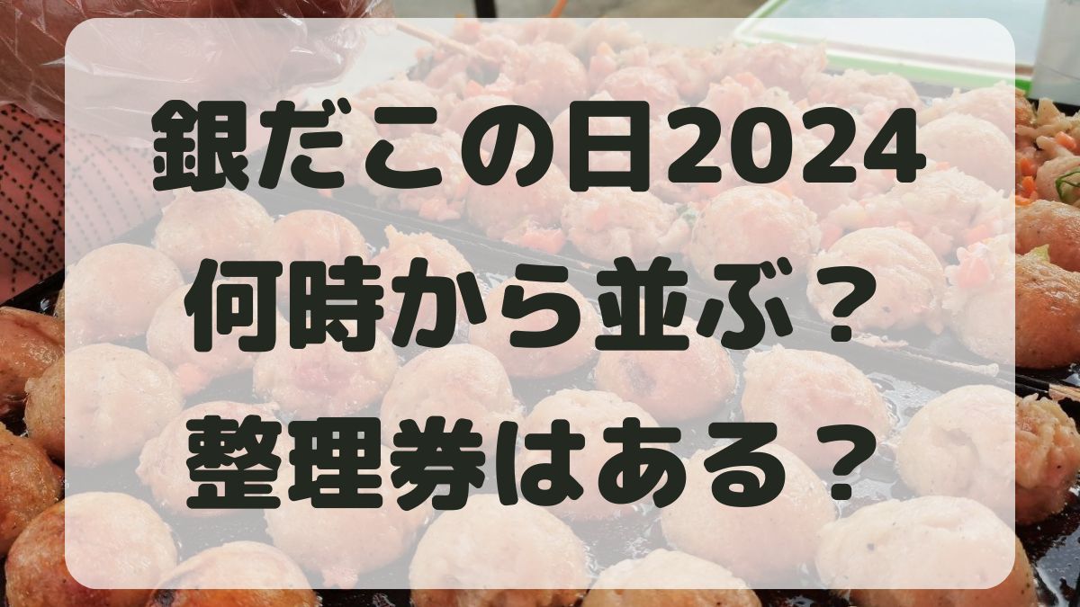 銀だこの日2024先着88円は何時から並ぶ？整理券はあるのか調査！