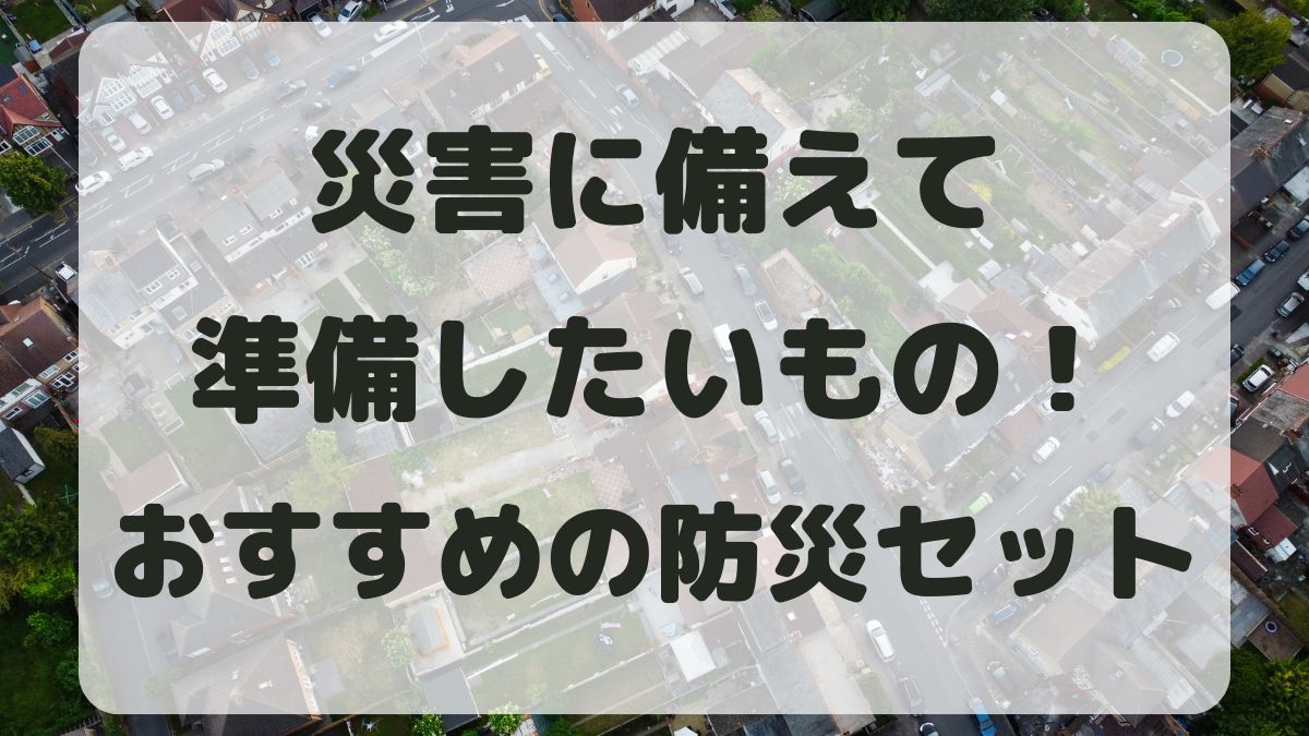 災害に備えて準備しておきたいものリスト！おすすめの防災セットを紹介！