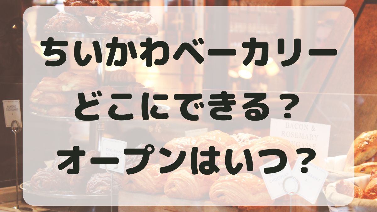 ちいかわベーカリーはどこ？オープンはいつ？予約ができるのかも調査！