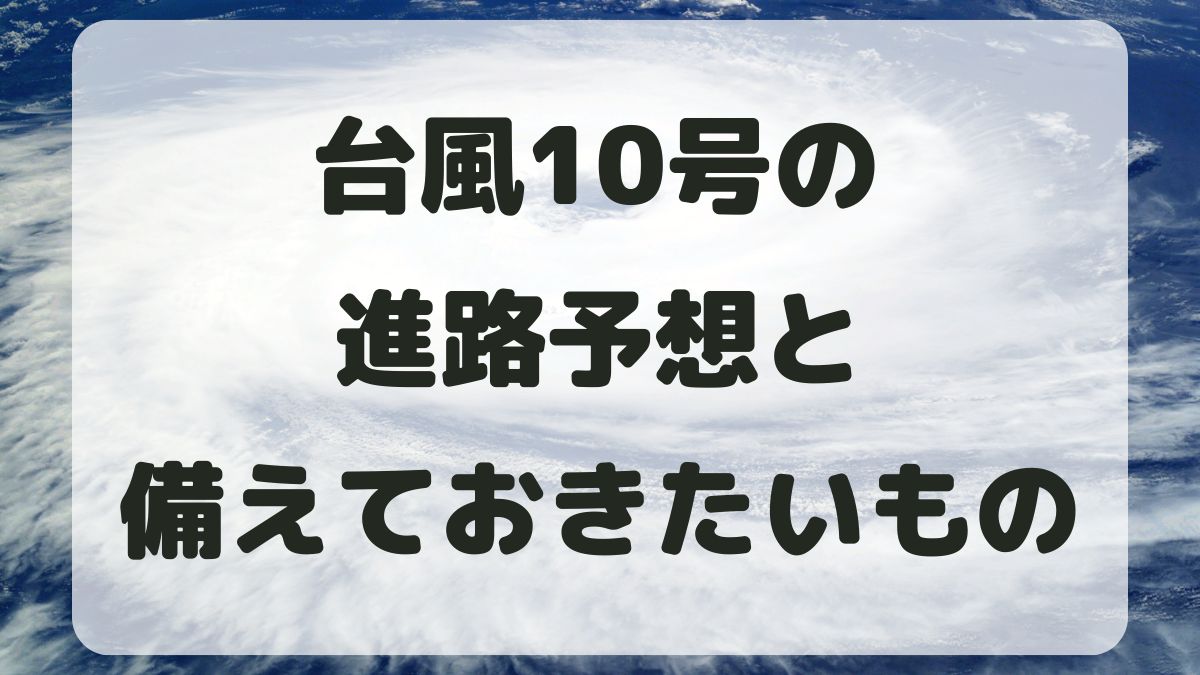 台風10号が関東と関西直撃？進路予想と備えておきたいものを紹介！