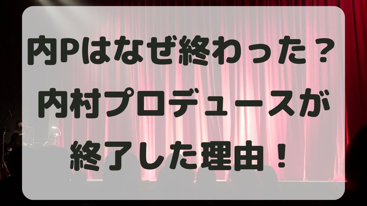 内Pはなぜ終わった？内村プロデュースが終了した理由について調査！