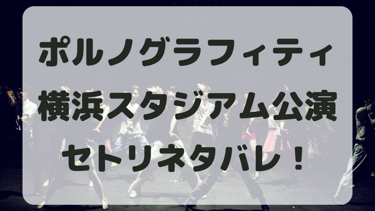 ポルノグラフィティ野外ライブ2024横浜公演セトリネタバレ！