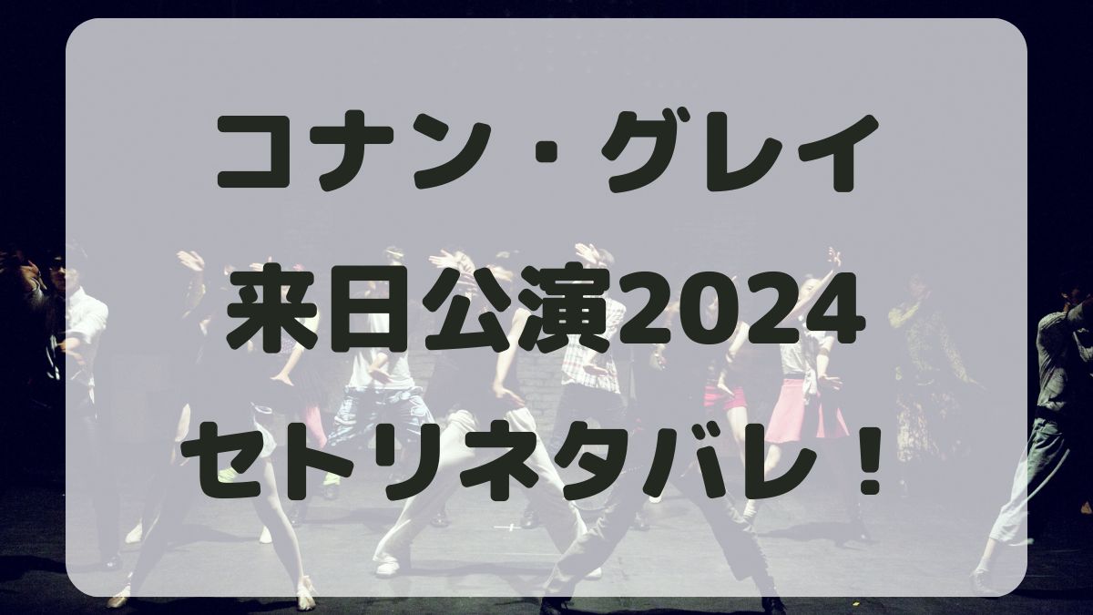 コナン・グレイ来日公演2024セトリネタバレ！感想レポも！