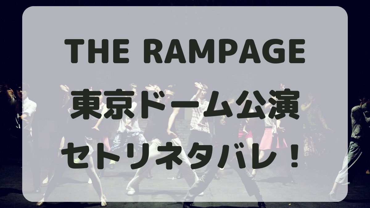 THE RAMPAGEライブ2024東京ドームセトリネタバレ！感想レポも！