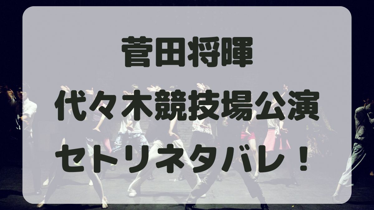 菅田将暉ライブ2024代々木競技場公演セトリネタバレ！感想レポも！