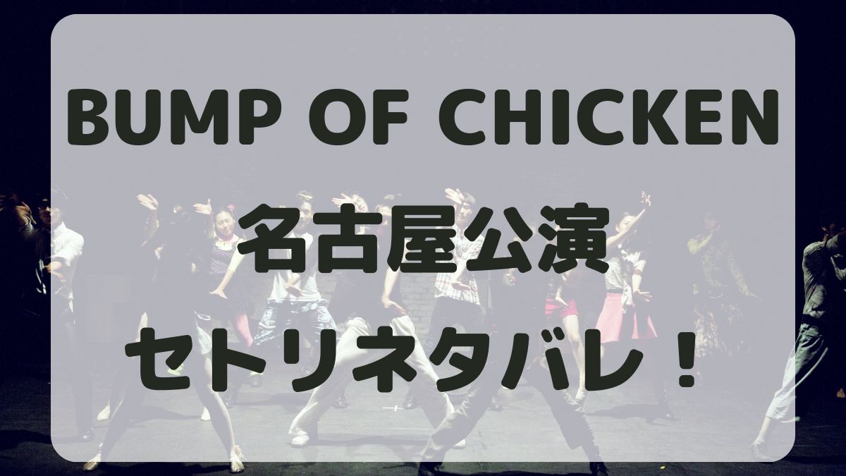 BUMP OF CHICKENライブ2024名古屋公演セトリネタバレ！