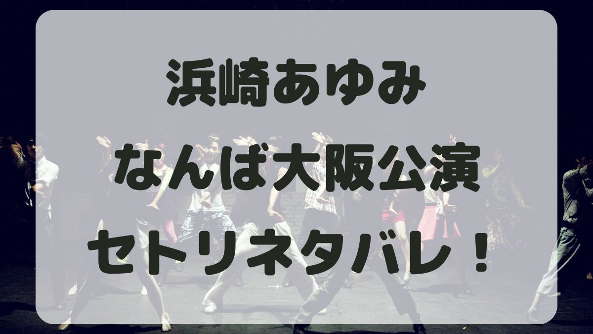 浜崎あゆみツアー2024なんば大阪公演セトリネタバレ！感想レポも！