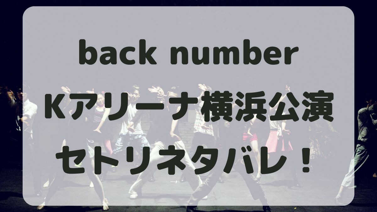 back number対バンツアー2024横浜公演セトリネタバレ！