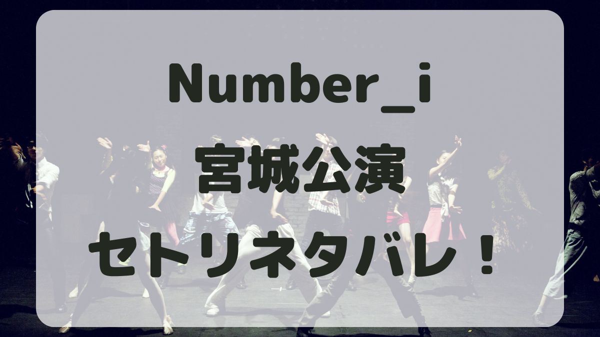 Number_iライブ2024宮城公演セトリネタバレ！感想レポも！