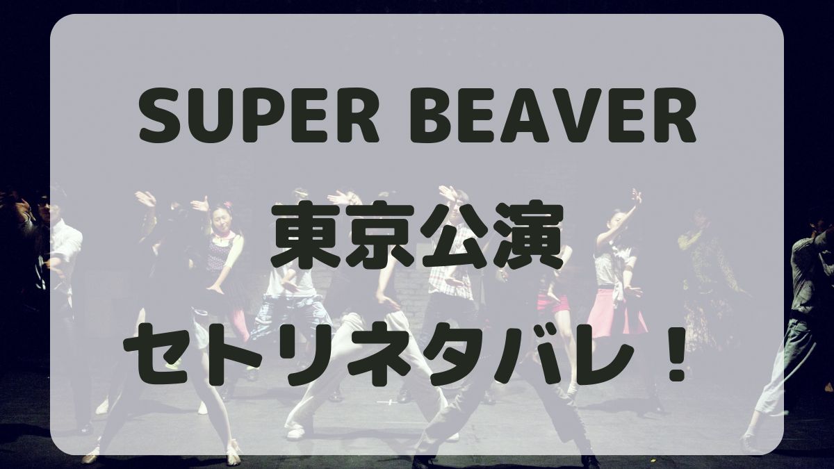 SUPER BEAVER2024東京公演セトリネタバレ！感想レポも！