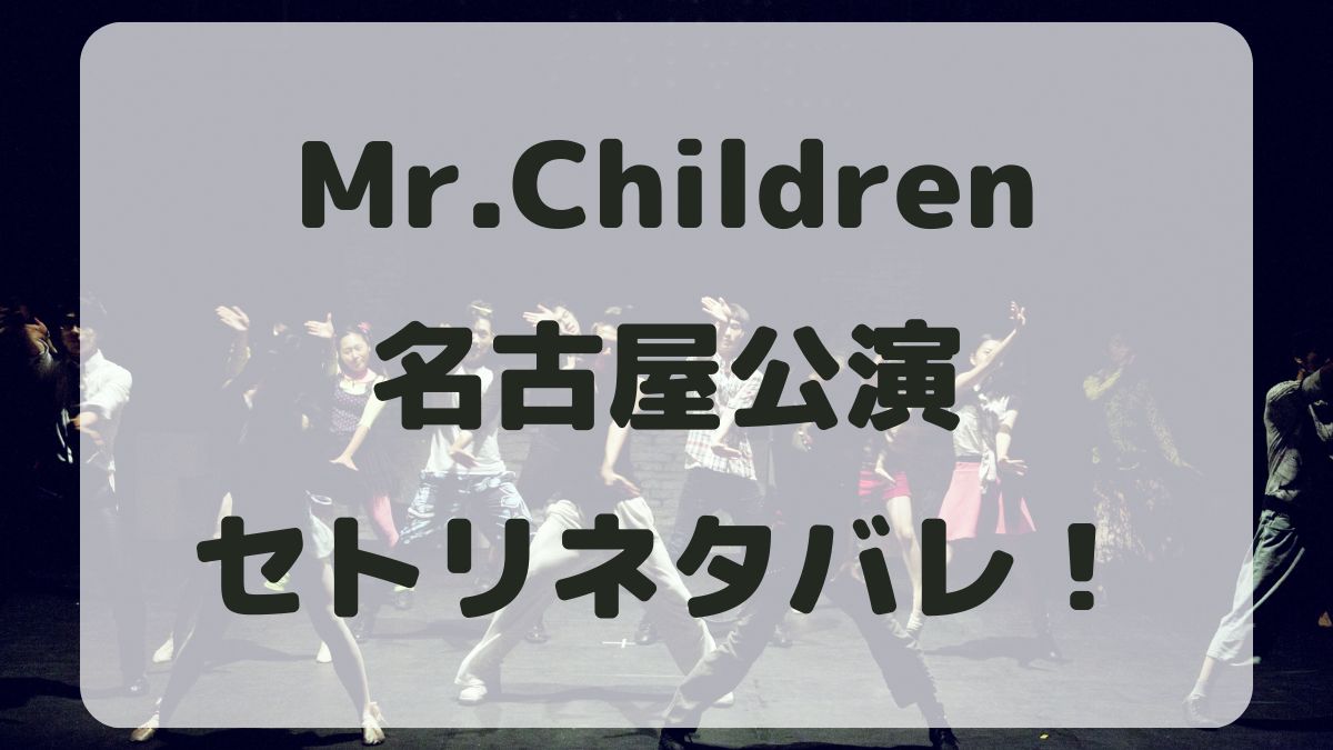 Mr.Children2024名古屋公演セトリネタバレ！感想レポも！