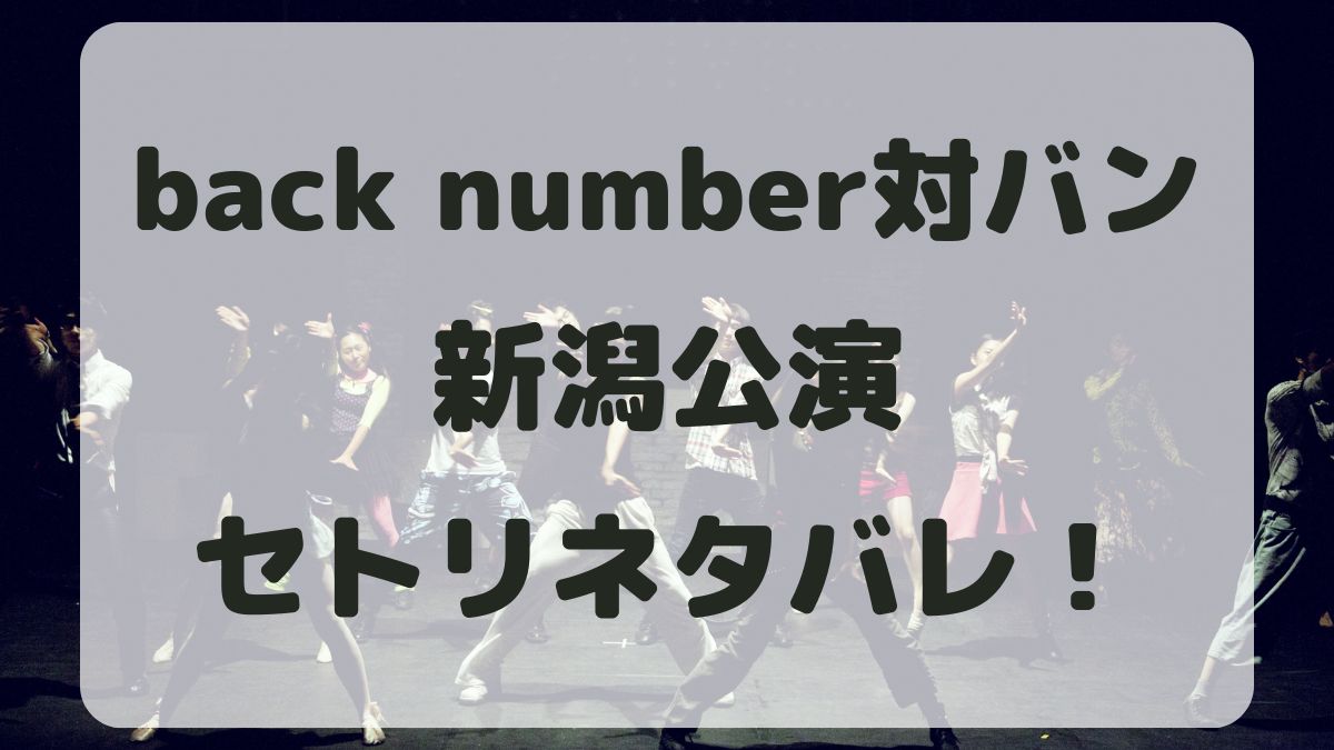 back number対バンツアー2024新潟公演セトリネタバレ！