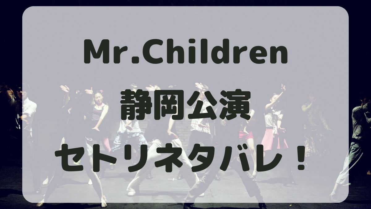 Mr.Children2024静岡公演セトリネタバレ！感想レポも！