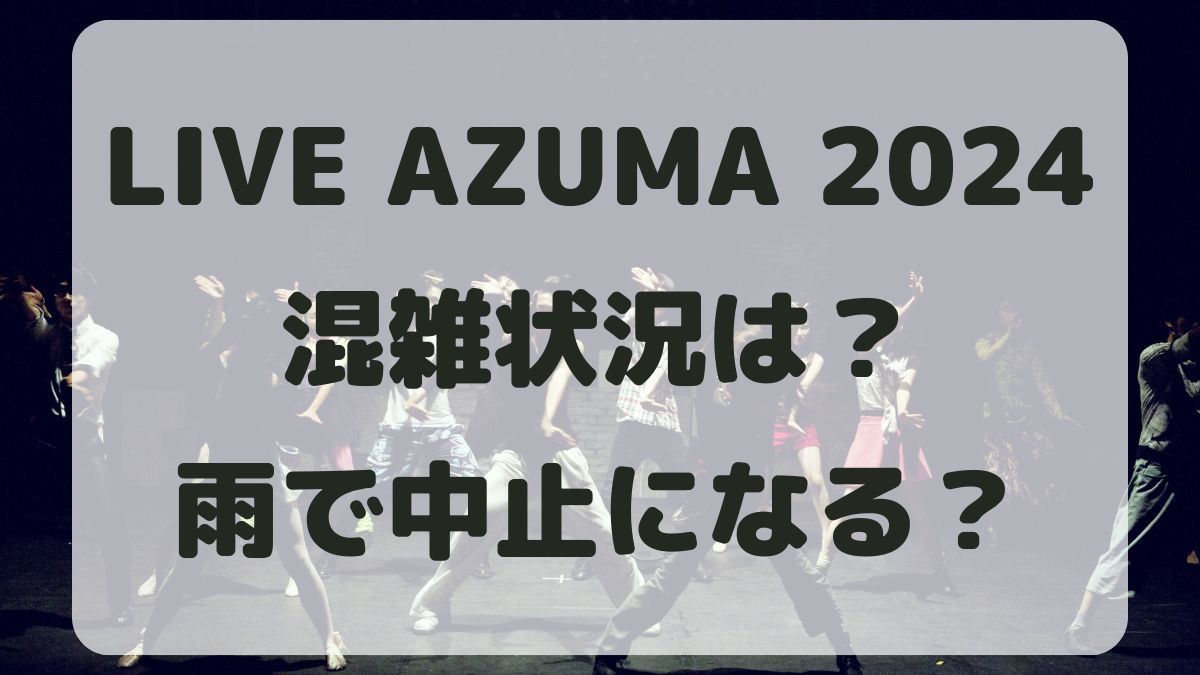 LIVE AZUMA2024の混雑状況は？雨で中止になるの？